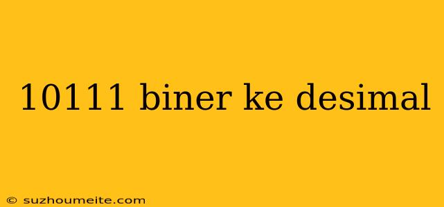 10111 Biner Ke Desimal