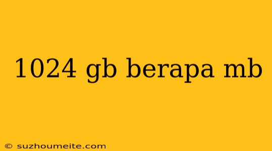 1024 Gb Berapa Mb