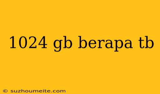 1024 Gb Berapa Tb