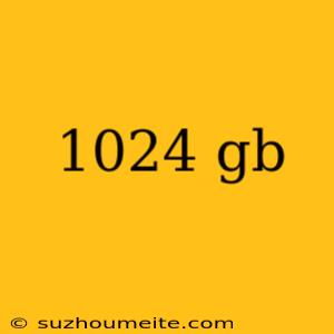 1024 Gb