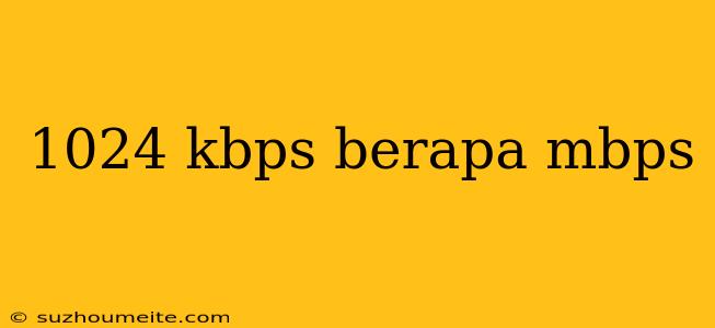 1024 Kbps Berapa Mbps