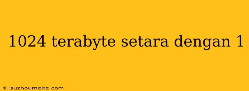 1024 Terabyte Setara Dengan 1