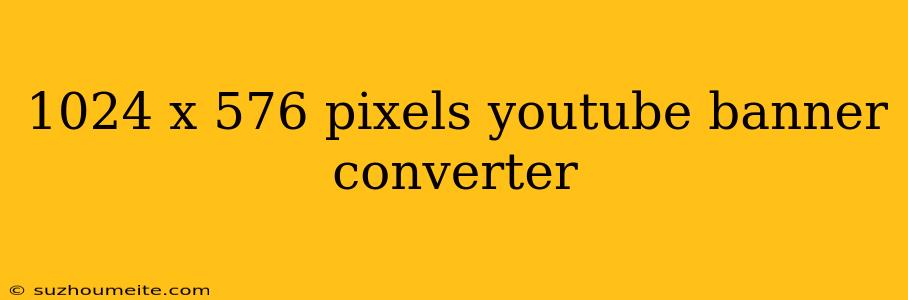 1024 X 576 Pixels Youtube Banner Converter