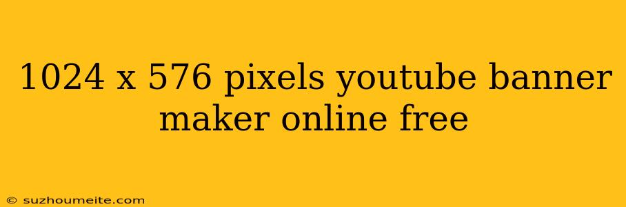 1024 X 576 Pixels Youtube Banner Maker Online Free