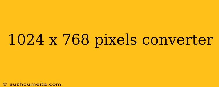 1024 X 768 Pixels Converter