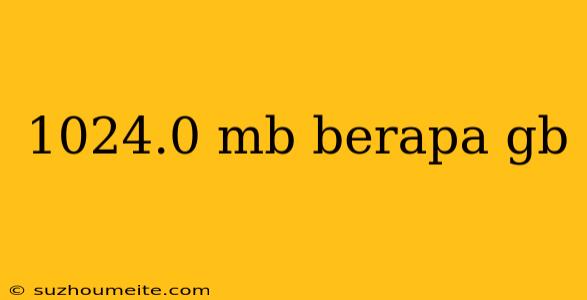 1024.0 Mb Berapa Gb