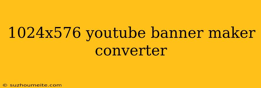 1024x576 Youtube Banner Maker Converter