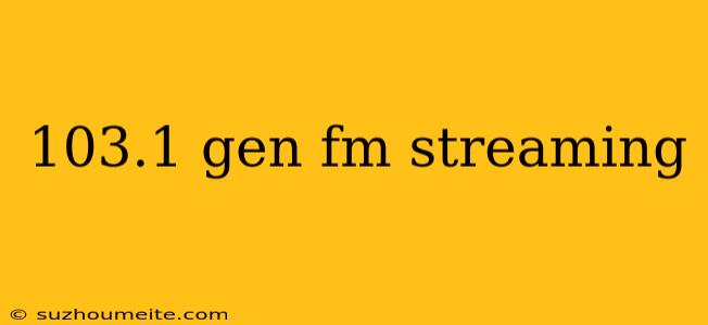 103.1 Gen Fm Streaming