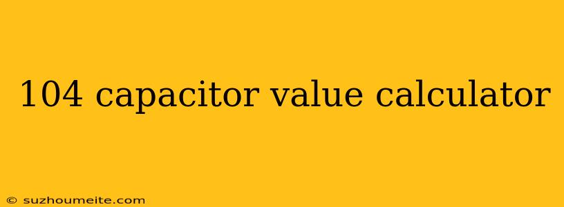 104 Capacitor Value Calculator