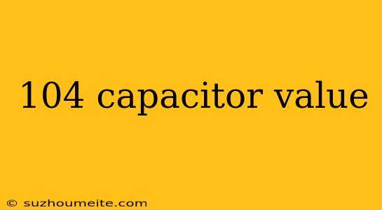 104 Capacitor Value