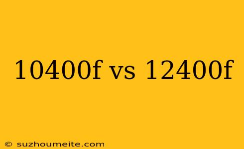 10400f Vs 12400f