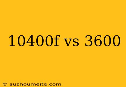 10400f Vs 3600