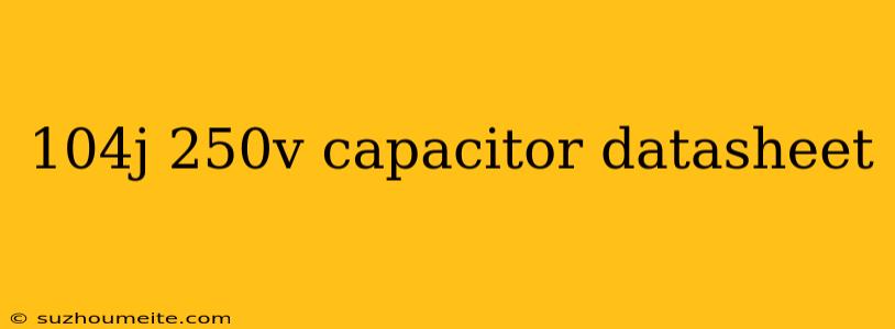 104j 250v Capacitor Datasheet