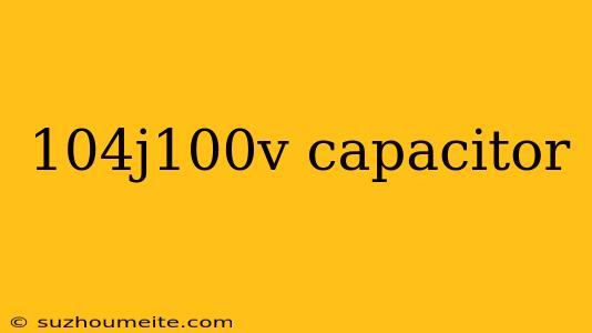 104j100v Capacitor