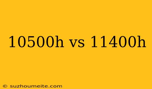 10500h Vs 11400h