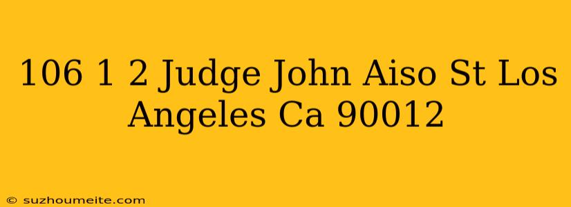 106 1/2 Judge John Aiso St Los Angeles Ca 90012