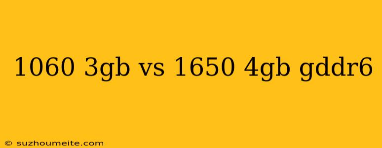 1060 3gb Vs 1650 4gb Gddr6