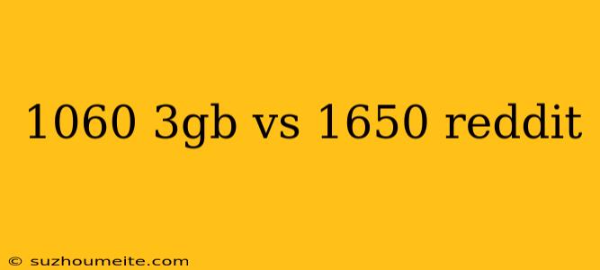 1060 3gb Vs 1650 Reddit