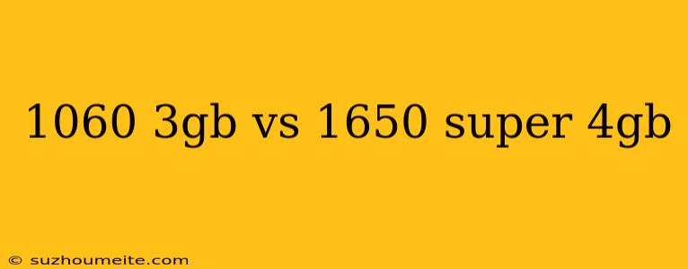 1060 3gb Vs 1650 Super 4gb