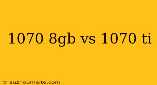 1070 8gb Vs 1070 Ti