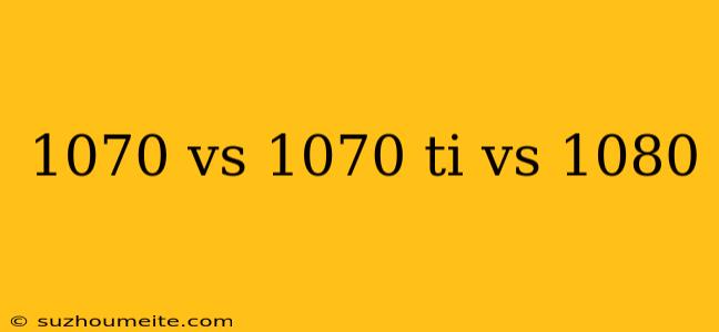 1070 Vs 1070 Ti Vs 1080