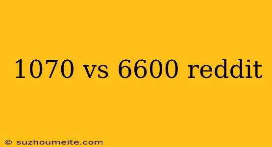 1070 Vs 6600 Reddit