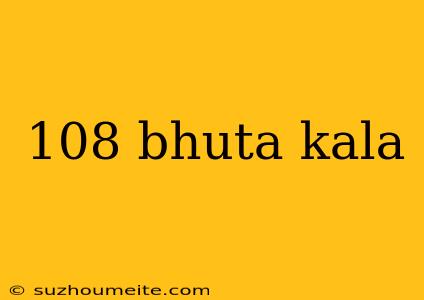 108 Bhuta Kala