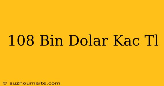 108 Bin Dolar Kaç Tl