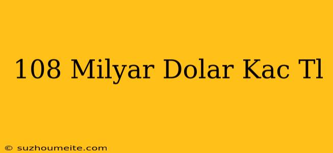 108 Milyar Dolar Kaç Tl