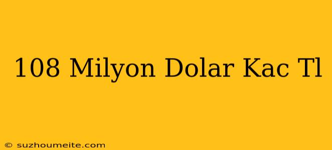 108 Milyon Dolar Kaç Tl