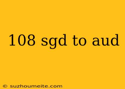 108 Sgd To Aud