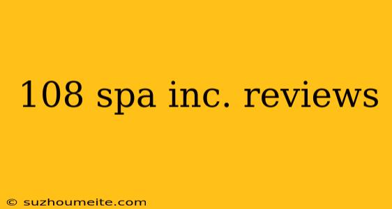 108 Spa Inc. Reviews