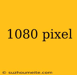 1080 Pixel