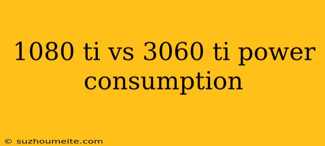 1080 Ti Vs 3060 Ti Power Consumption