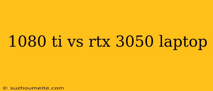 1080 Ti Vs Rtx 3050 Laptop