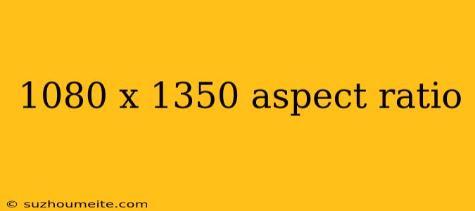 1080 X 1350 Aspect Ratio