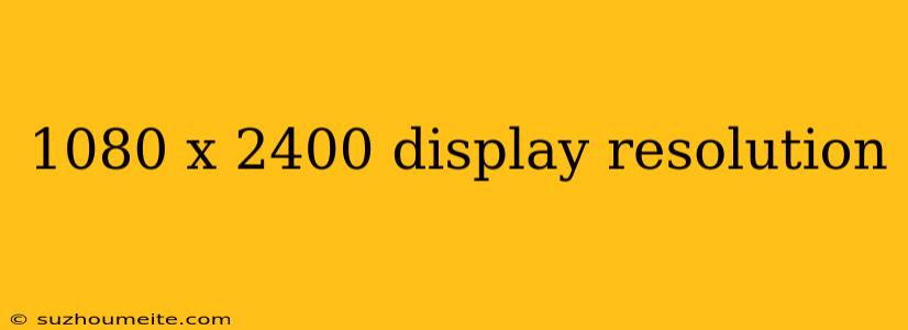 1080 X 2400 Display Resolution