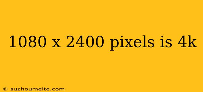 1080 X 2400 Pixels Is 4k