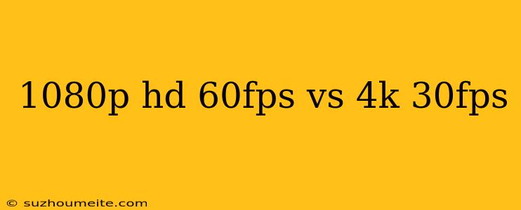 1080p Hd 60fps Vs 4k 30fps