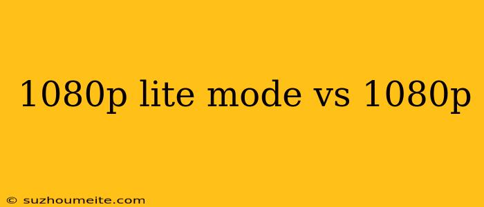 1080p Lite Mode Vs 1080p