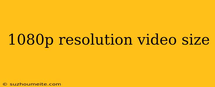 1080p Resolution Video Size