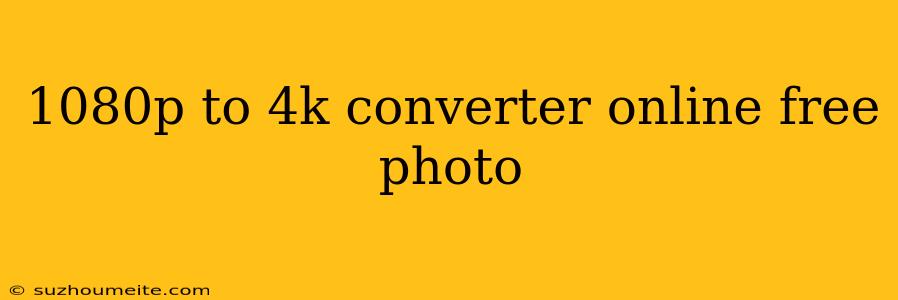 1080p To 4k Converter Online Free Photo