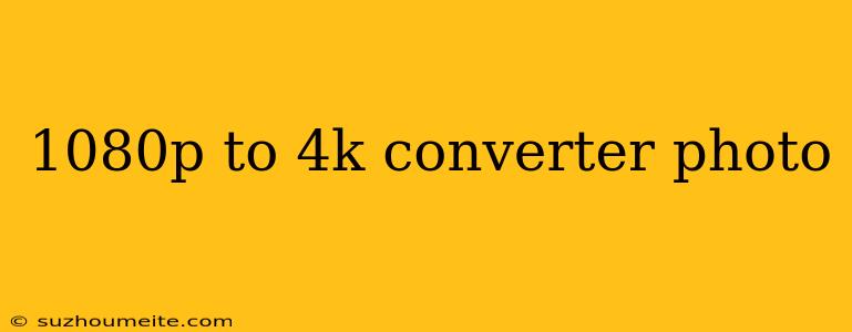 1080p To 4k Converter Photo