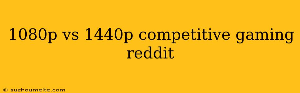 1080p Vs 1440p Competitive Gaming Reddit