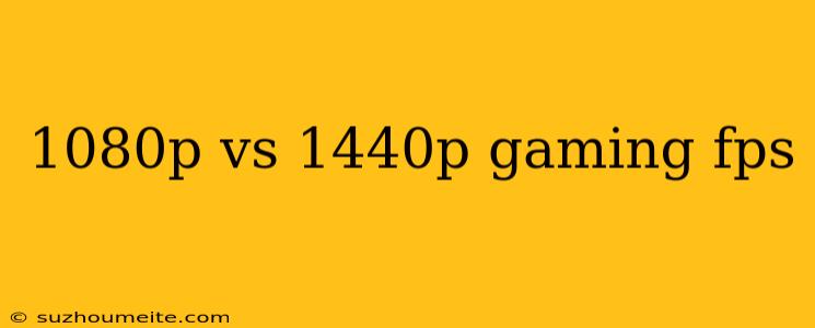 1080p Vs 1440p Gaming Fps