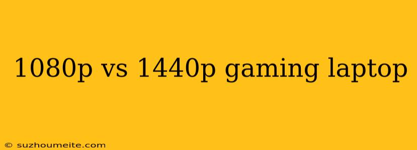 1080p Vs 1440p Gaming Laptop