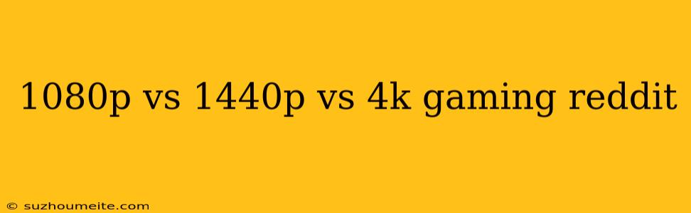 1080p Vs 1440p Vs 4k Gaming Reddit