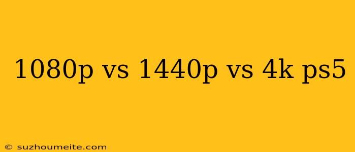 1080p Vs 1440p Vs 4k Ps5