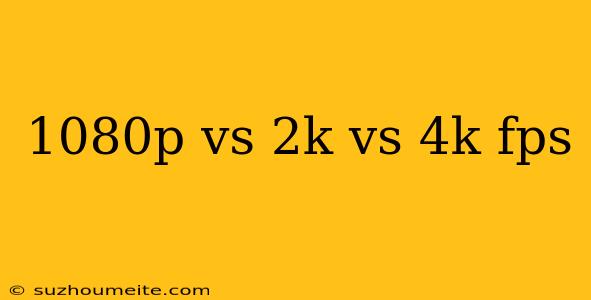 1080p Vs 2k Vs 4k Fps