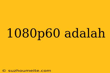 1080p60 Adalah